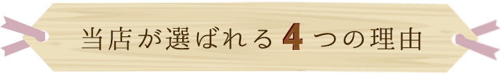 当店が選ばれる４つの理由